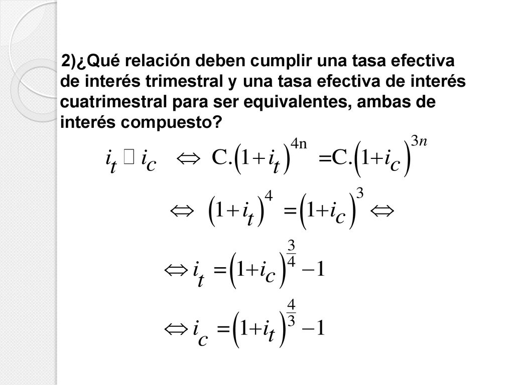 2)¿Qué relación deben cumplir una tasa efectiva de interés trimestral y una tasa efectiva de interés cuatrimestral para ser equivalentes, ambas de interés compuesto