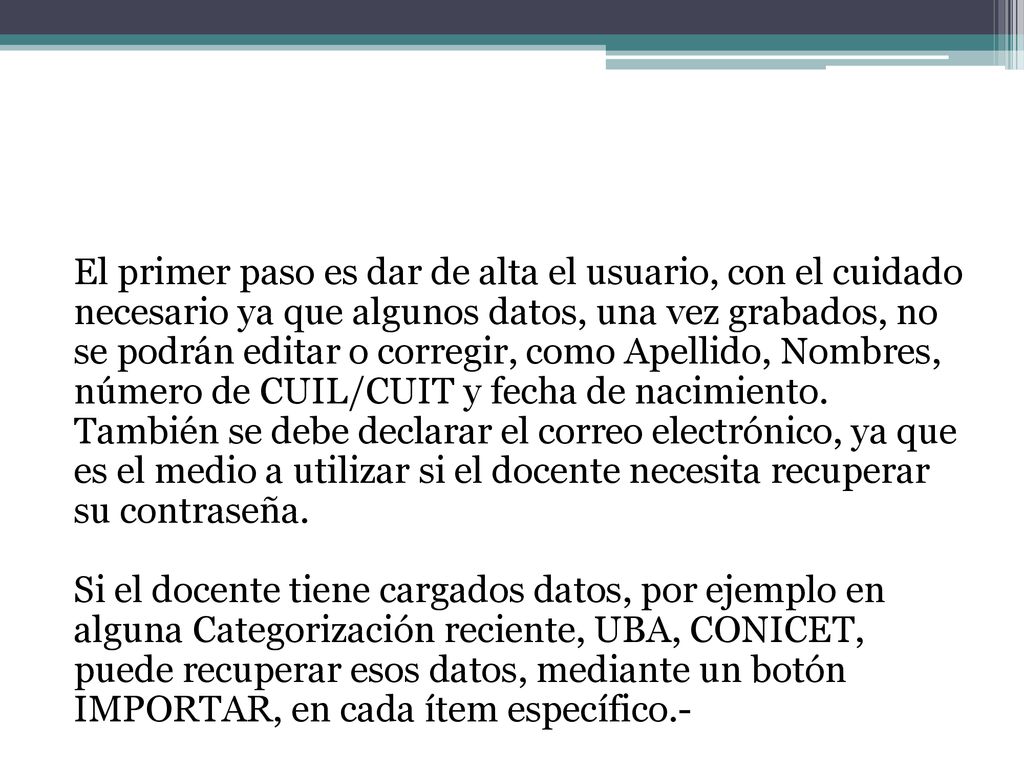 El primer paso es dar de alta el usuario, con el cuidado necesario ya que algunos datos, una vez grabados, no se podrán editar o corregir, como Apellido, Nombres, número de CUIL/CUIT y fecha de nacimiento.