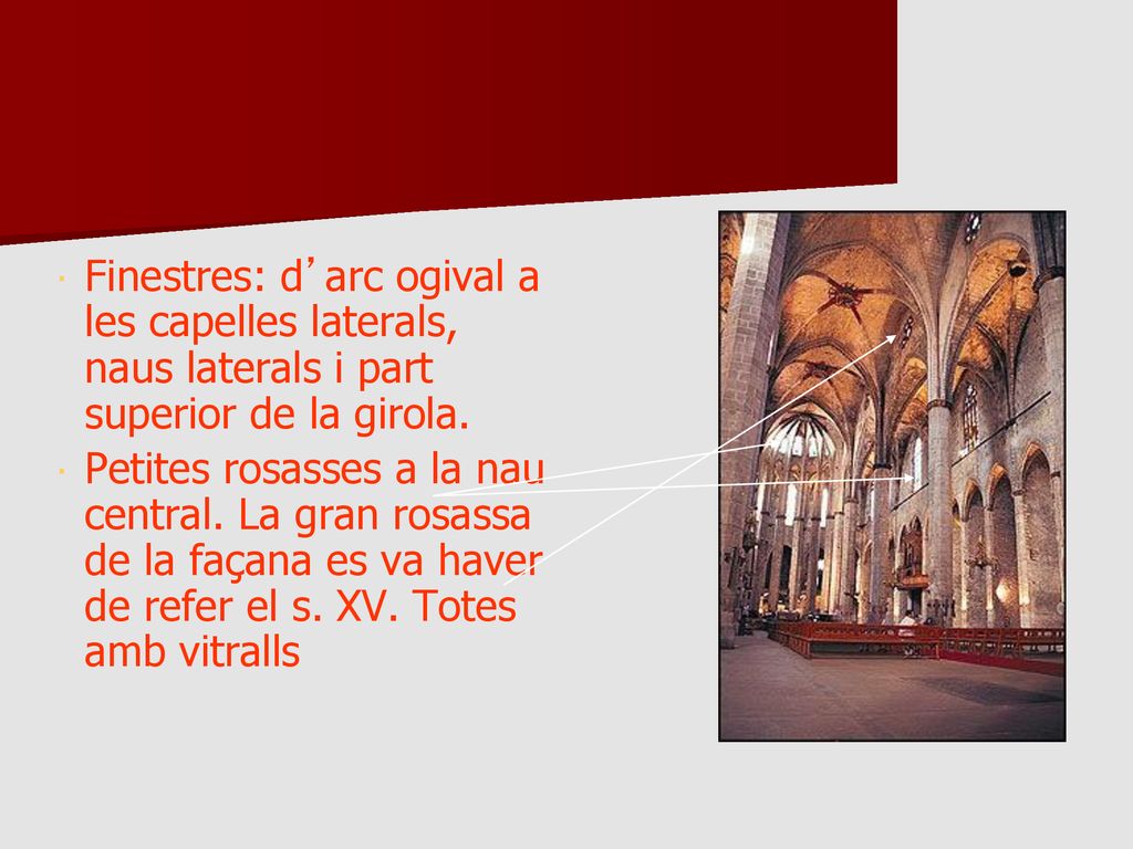 Finestres: d’arc ogival a les capelles laterals, naus laterals i part superior de la girola.