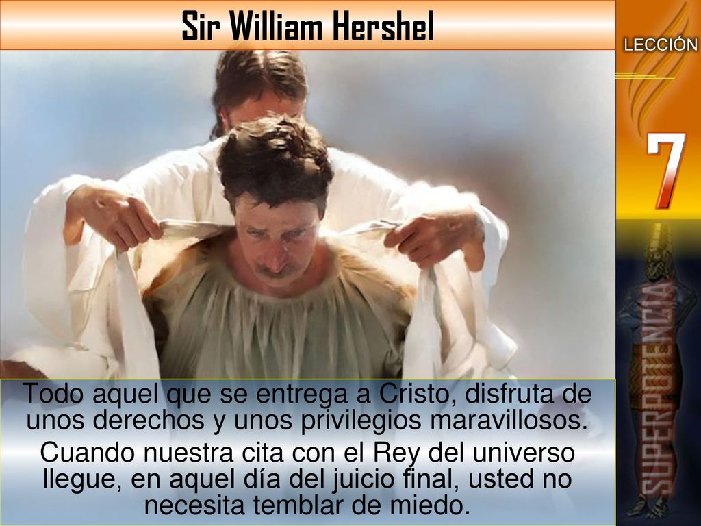 Sir William Hershel Todo aquel que se entrega a Cristo, disfruta de unos derechos y unos privilegios maravillosos.
