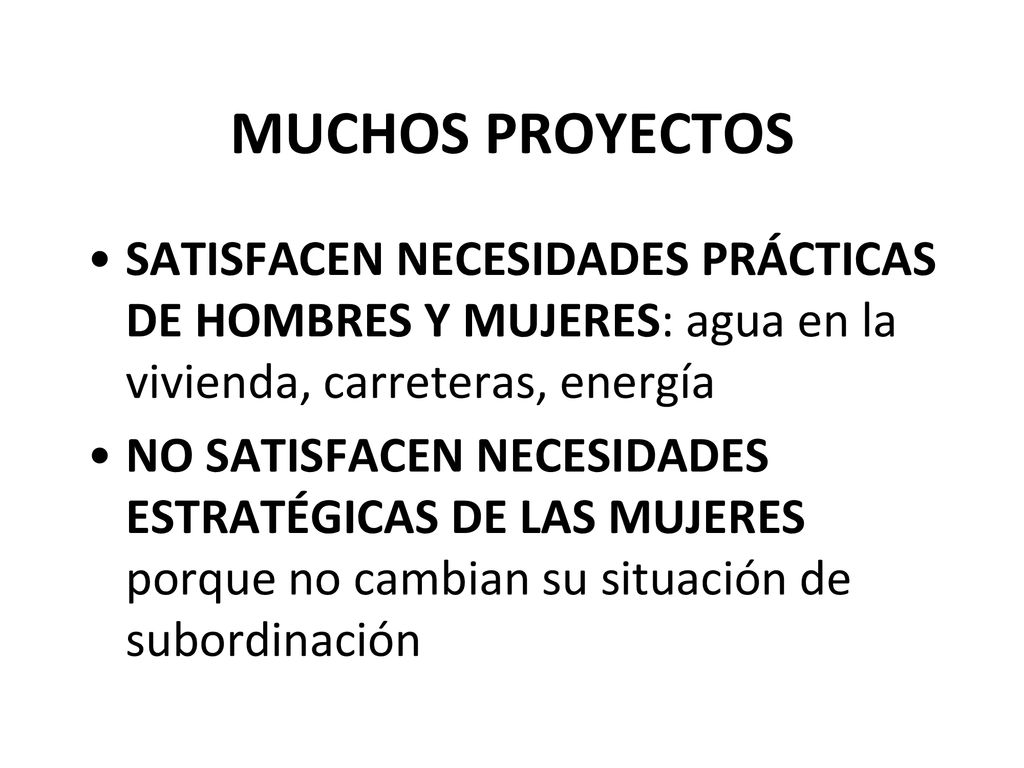 MUCHOS PROYECTOS SATISFACEN NECESIDADES PRÁCTICAS DE HOMBRES Y MUJERES: agua en la vivienda, carreteras, energía.