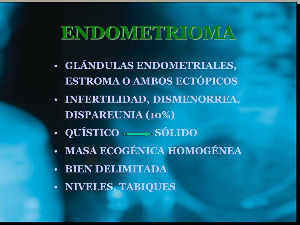 ENDOMETRIOMA GLÁNDULAS ENDOMETRIALES, ESTROMA O AMBOS ECTÓPICOS