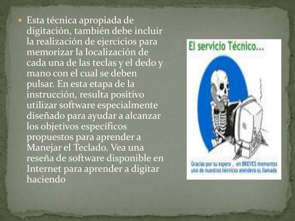 Esta técnica apropiada de digitación, también debe incluir la realización de ejercicios para memorizar la localización de cada una de las teclas y el dedo y mano con el cual se deben pulsar.