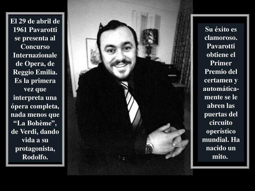 El 29 de abril de 1961 Pavarotti se presenta al Concurso Internazionale de Opera, de Reggio Emilia. Es la primera vez que interpreta una ópera completa, nada menos que La Bohème , de Verdi, dando vida a su protagonista, Rodolfo.