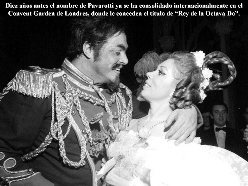 Diez años antes el nombre de Pavarotti ya se ha consolidado internacionalmente en el Convent Garden de Londres, donde le conceden el título de Rey de la Octava Do .