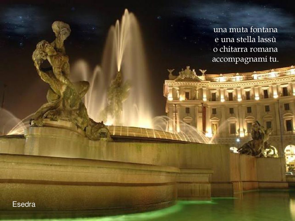 una muta fontana e una stella lassù o chitarra romana accompagnami tu.