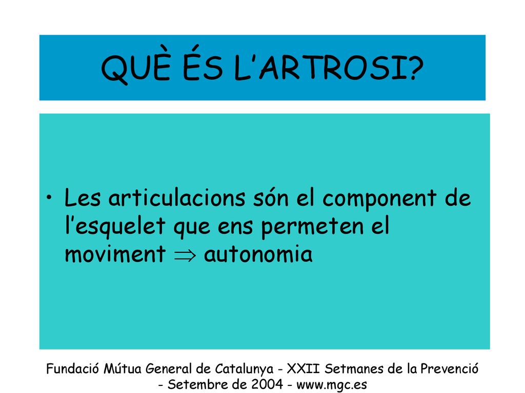 QUÈ ÉS L’ARTROSI Les articulacions són el component de l’esquelet que ens permeten el moviment  autonomia.