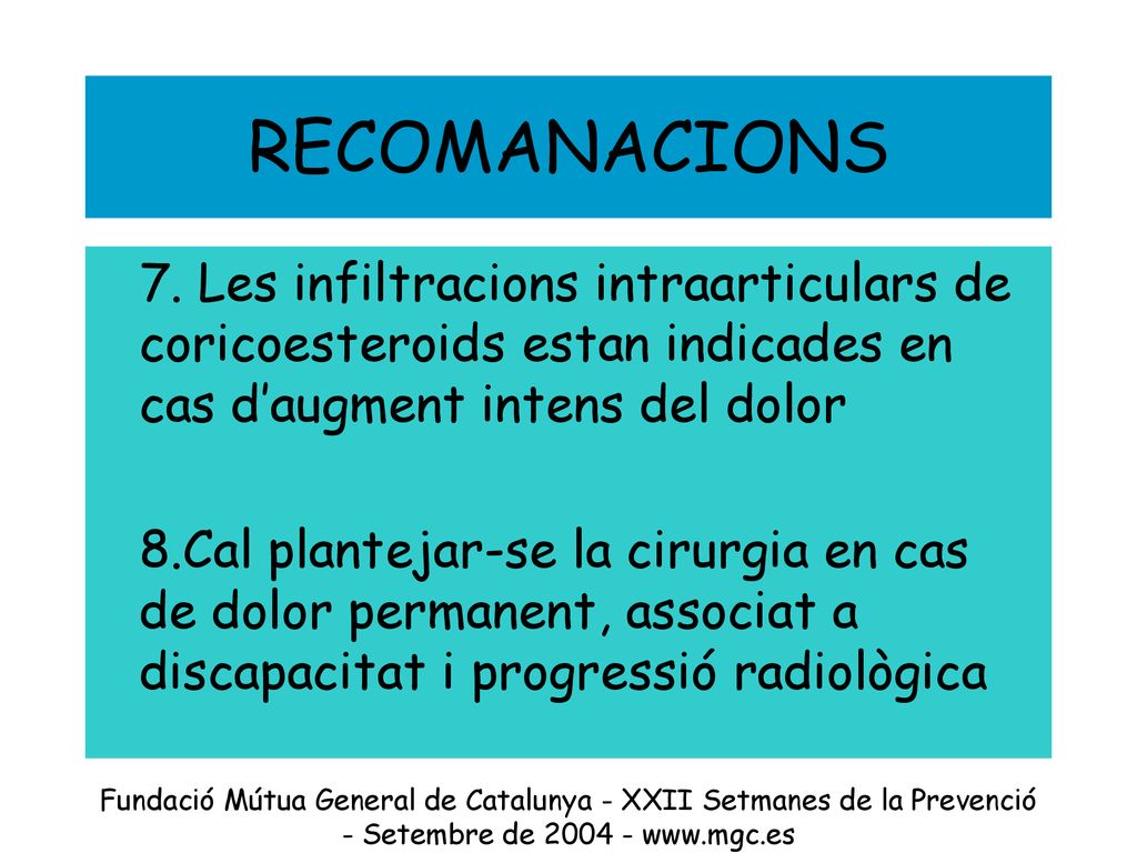 RECOMANACIONS 7. Les infiltracions intraarticulars de coricoesteroids estan indicades en cas d’augment intens del dolor.