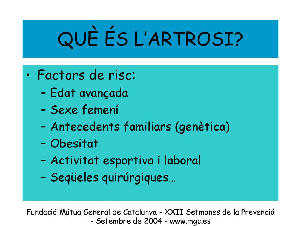 QUÈ ÉS L’ARTROSI Factors de risc: Edat avançada Sexe femení