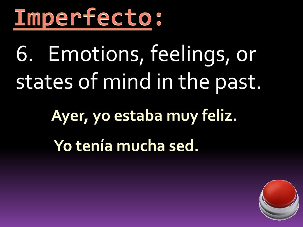 Imperfecto: 6. Emotions, feelings, or states of mind in the past.