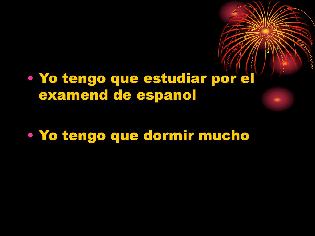 Yo tengo que estudiar por el examend de espanol