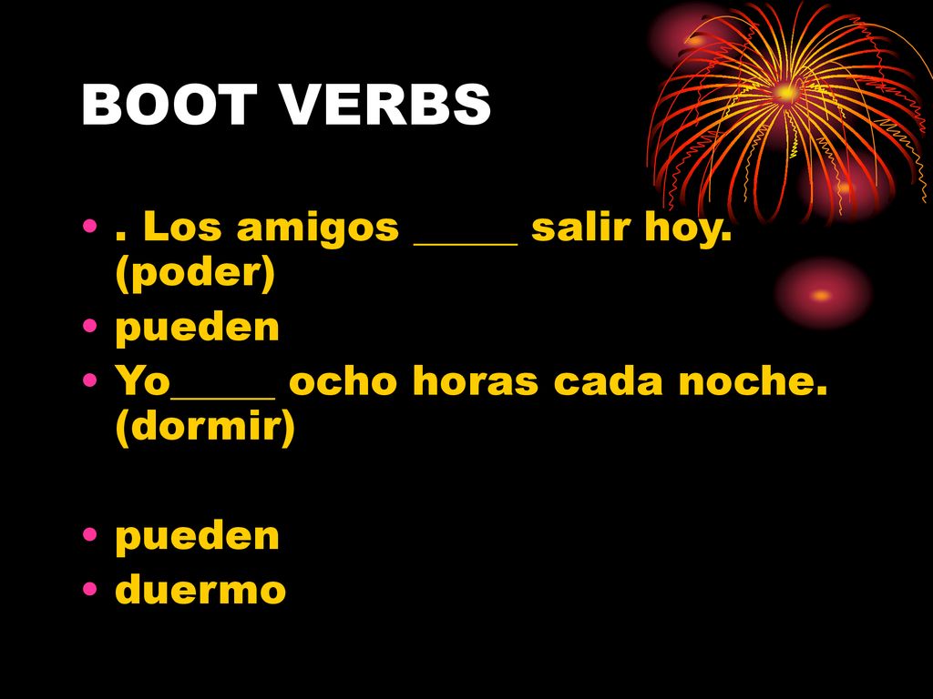 BOOT VERBS . Los amigos _____ salir hoy. (poder) pueden