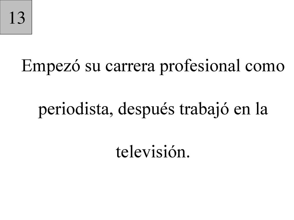 13 Empezó su carrera profesional como periodista, después trabajó en la televisión.