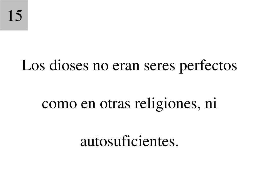 15 Los dioses no eran seres perfectos como en otras religiones, ni autosuficientes.