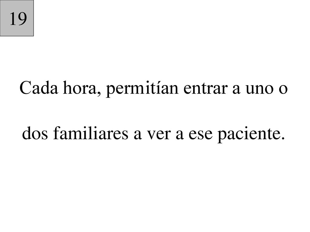 19 Cada hora, permitían entrar a uno o dos familiares a ver a ese paciente.