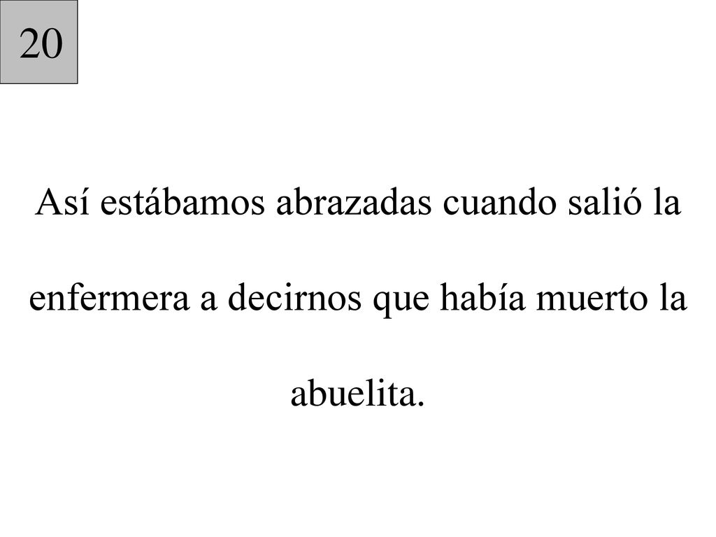 20 Así estábamos abrazadas cuando salió la enfermera a decirnos que había muerto la abuelita.