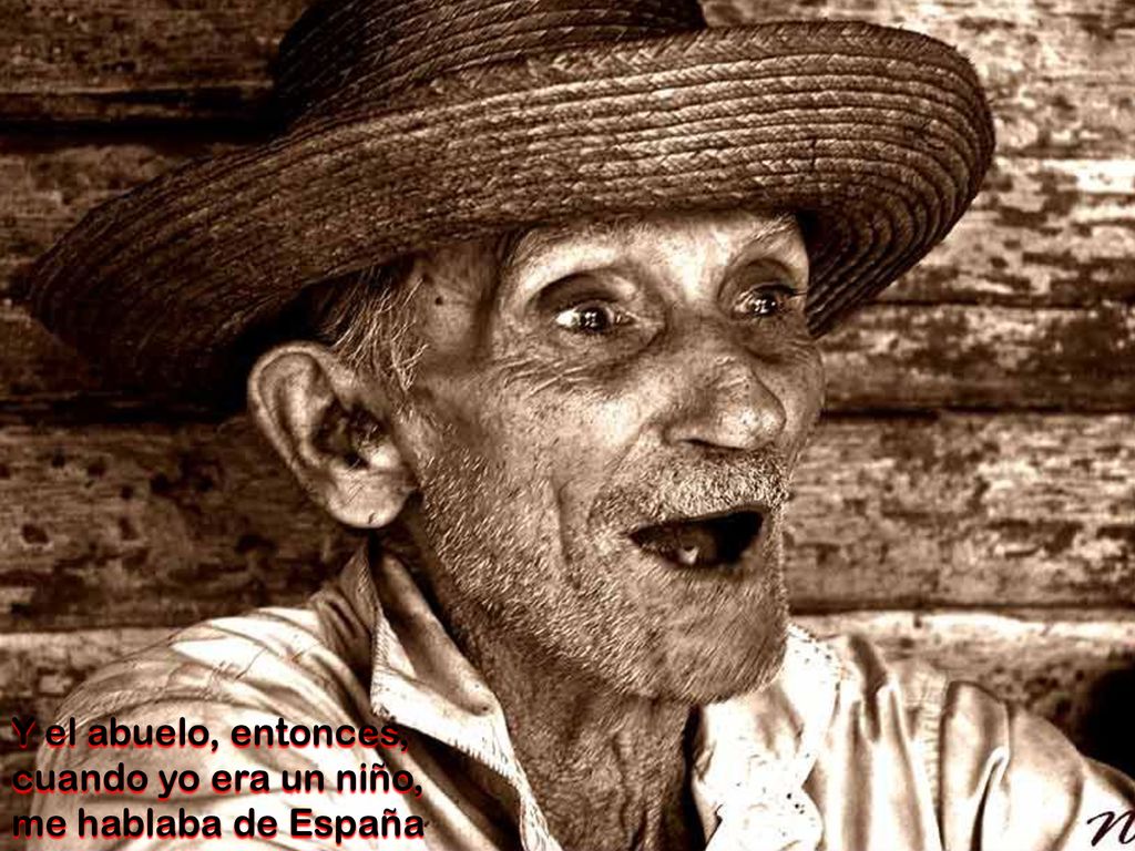 Y el abuelo, entonces, cuando yo era un niño, me hablaba de España