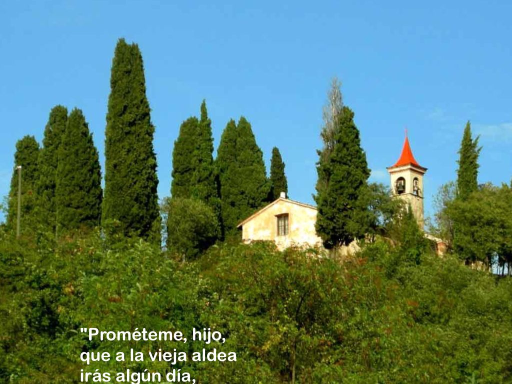 Prométeme, hijo, que a la vieja aldea irás algún día,