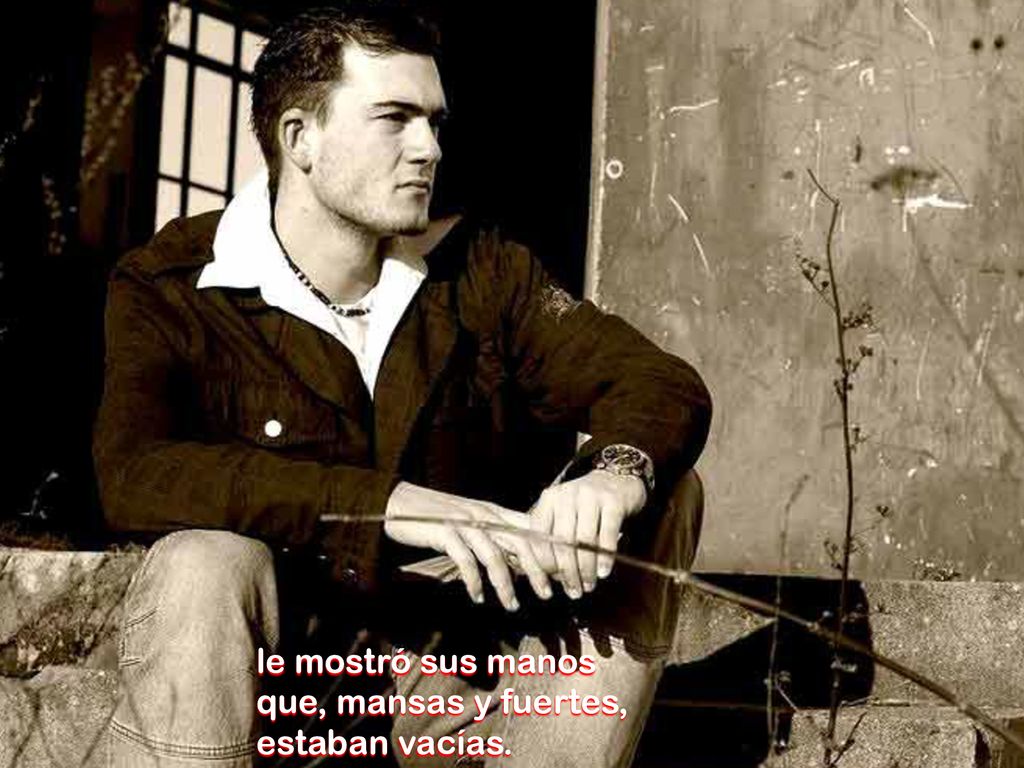 le mostró sus manos que, mansas y fuertes, estaban vacías.