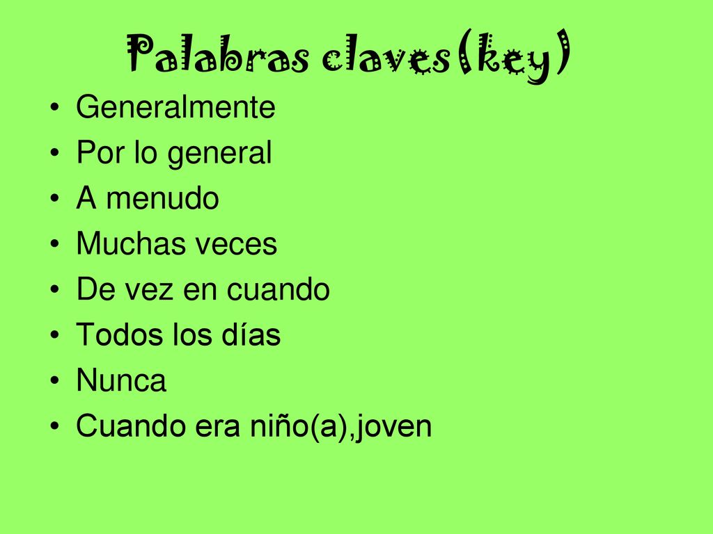 Palabras claves(key) Generalmente Por lo general A menudo Muchas veces