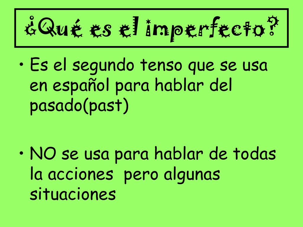 ¿Qué es el imperfecto Es el segundo tenso que se usa en español para hablar del pasado(past)