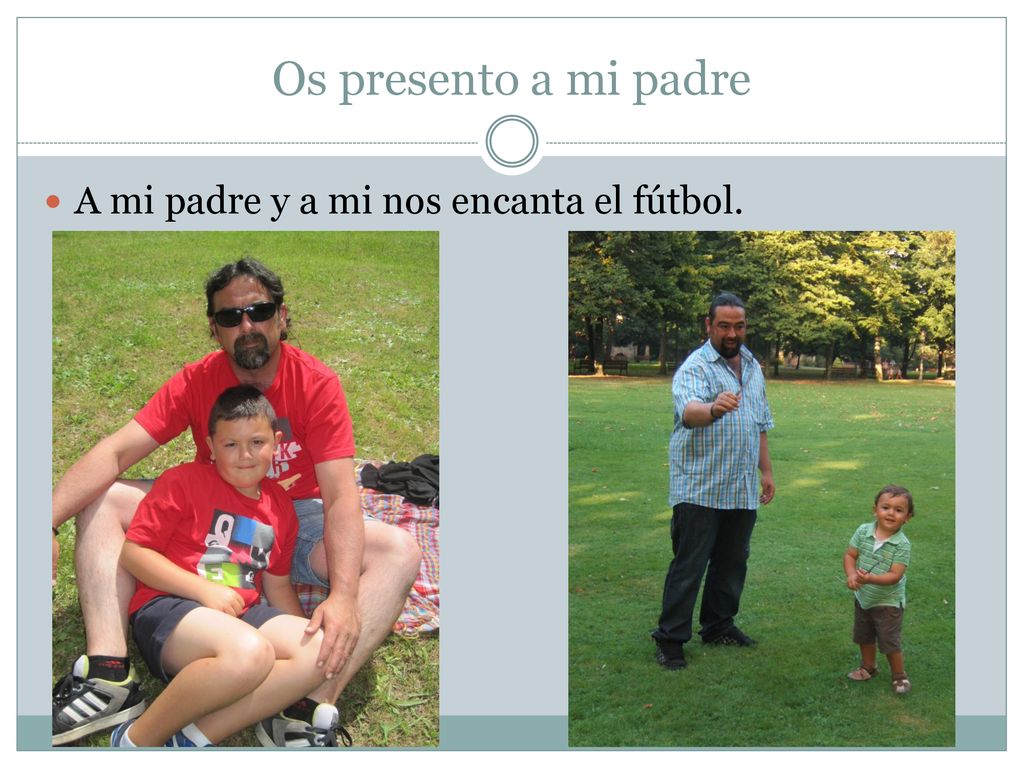 Os presento a mi padre A mi padre y a mi nos encanta el fútbol.