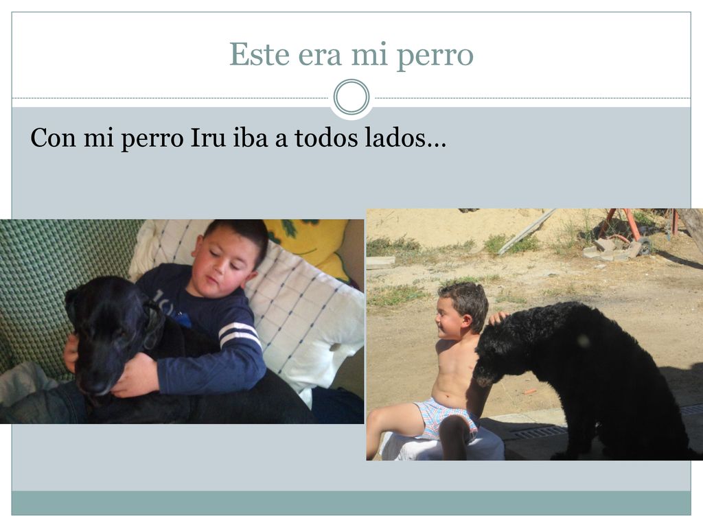 Este era mi perro Con mi perro Iru iba a todos lados…