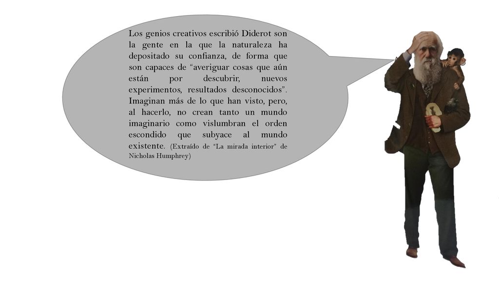 Los genios creativos escribió Diderot son la gente en la que la naturaleza ha depositado su confianza, de forma que son capaces de averiguar cosas que aún están por descubrir, nuevos experimentos, resultados desconocidos .
