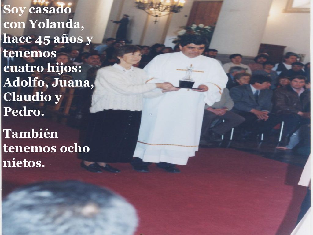 Soy casado con Yolanda, hace 45 años y tenemos cuatro hijos: Adolfo, Juana, Claudio y Pedro.