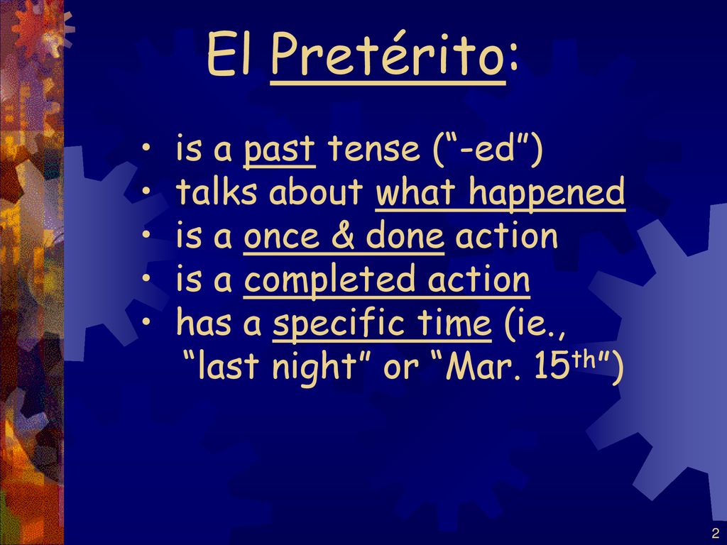 El Pretérito: is a past tense ( -ed ) talks about what happened