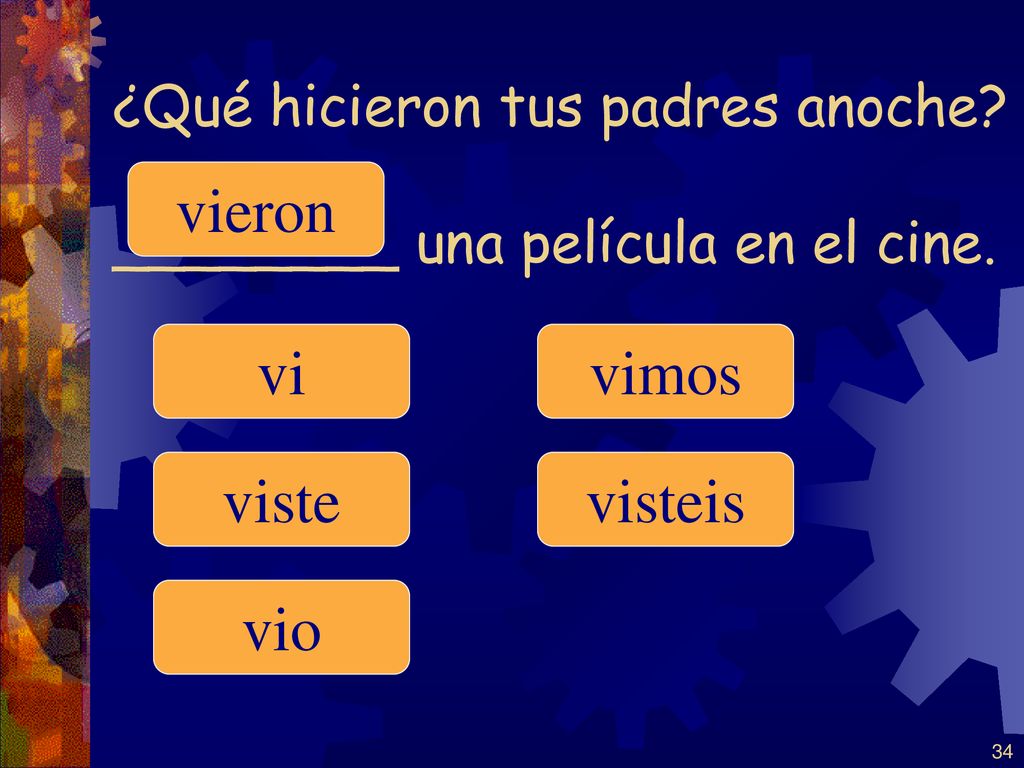 ¿Qué hicieron tus padres anoche ________ una película en el cine.
