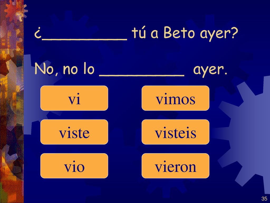 ¿_________ tú a Beto ayer No, no lo _________ ayer.