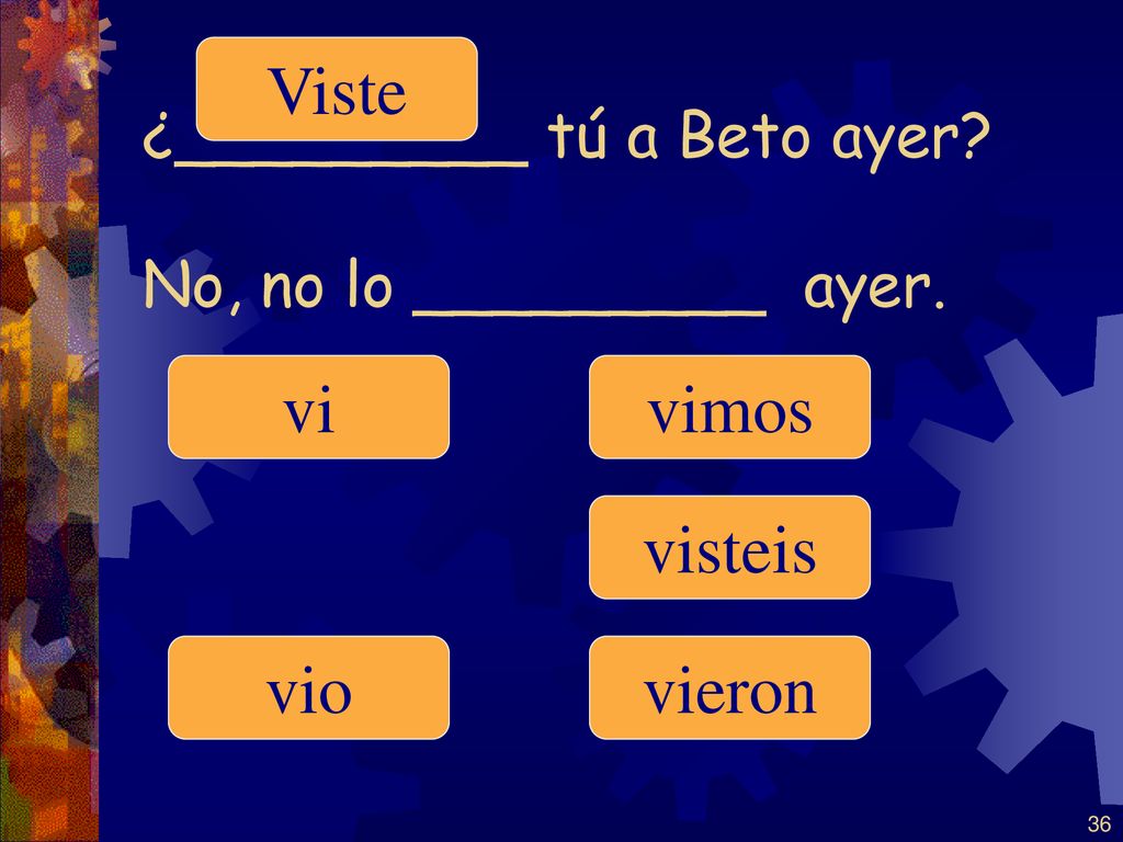 ¿_________ tú a Beto ayer No, no lo _________ ayer.