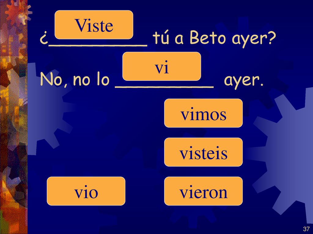 ¿_________ tú a Beto ayer No, no lo _________ ayer.