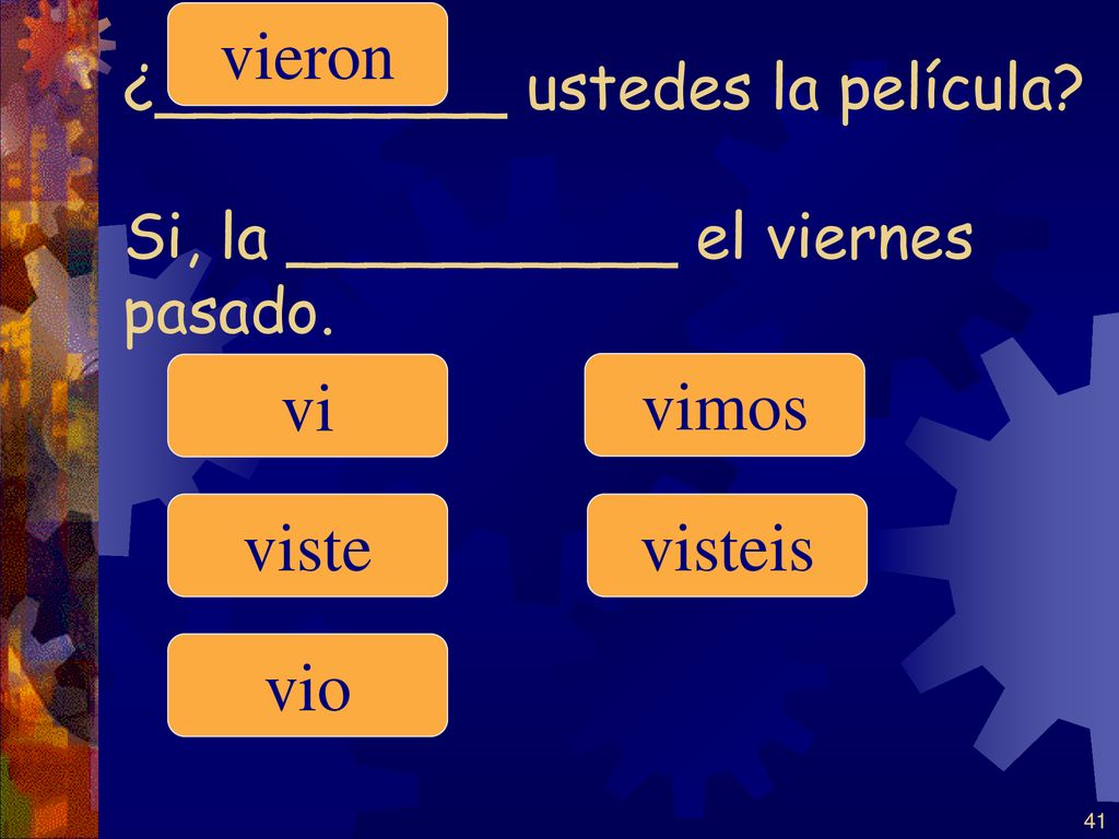 ¿_________ ustedes la película Si, la __________ el viernes pasado.