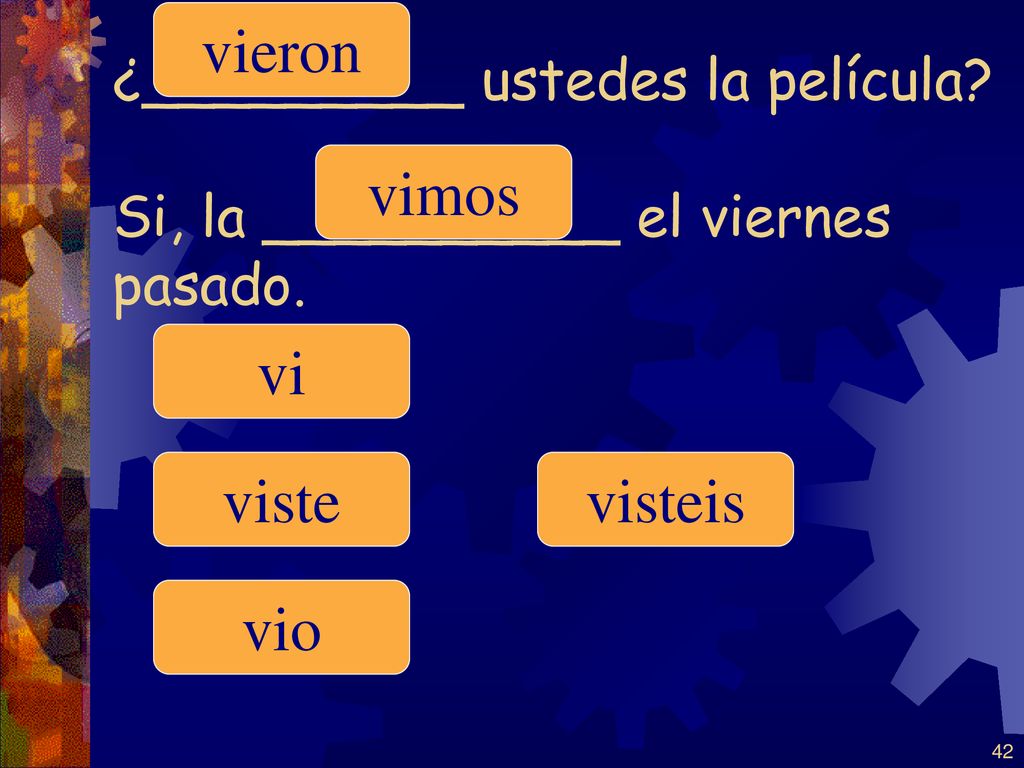¿_________ ustedes la película Si, la __________ el viernes pasado.
