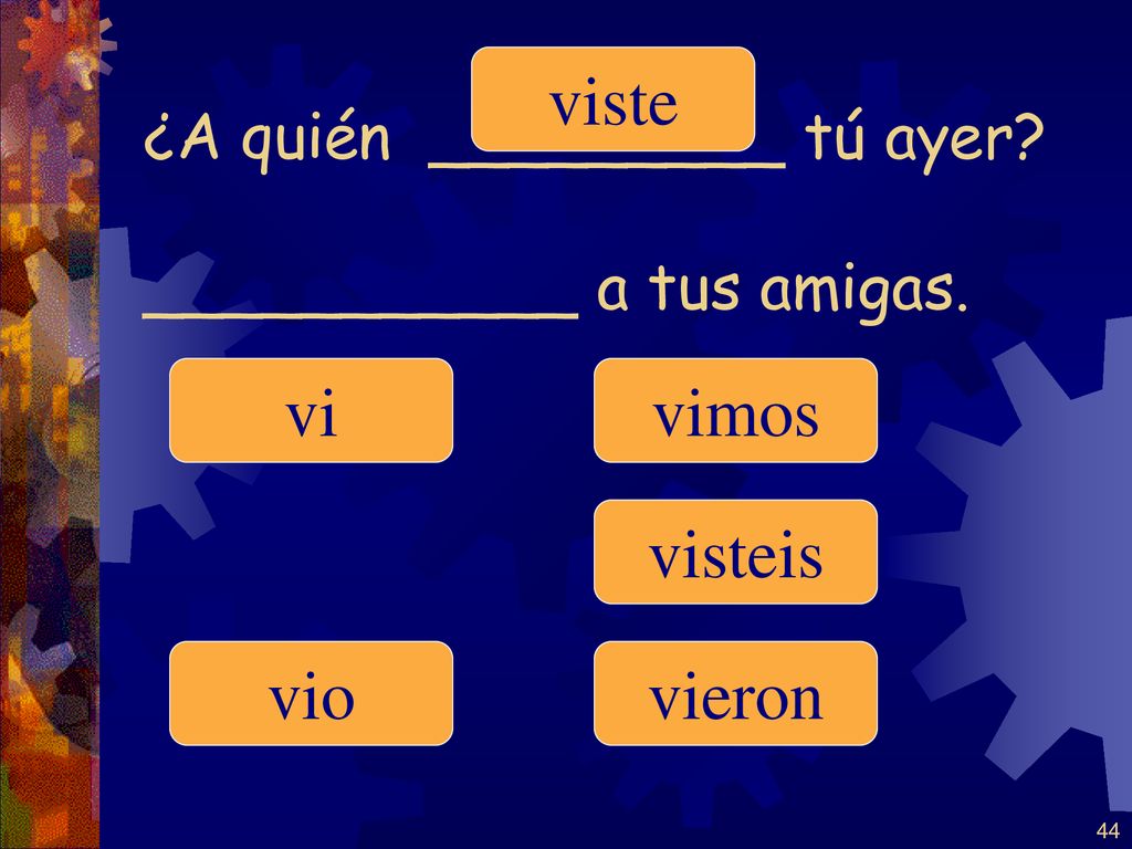¿A quién _________ tú ayer ___________ a tus amigas.