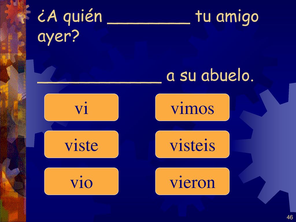 ¿A quién ________ tu amigo ayer ____________ a su abuelo.