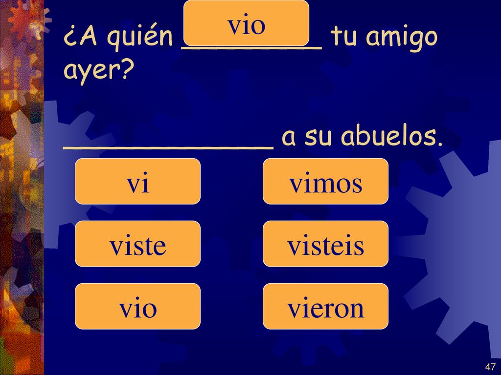 ¿A quién ________ tu amigo ayer ____________ a su abuelos.