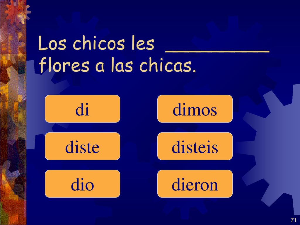 Los chicos les _________ flores a las chicas.