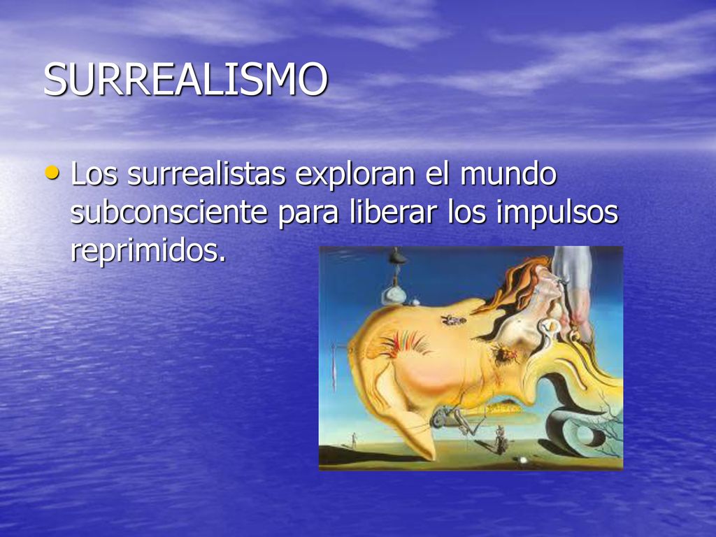 SURREALISMO Los surrealistas exploran el mundo subconsciente para liberar los impulsos reprimidos.
