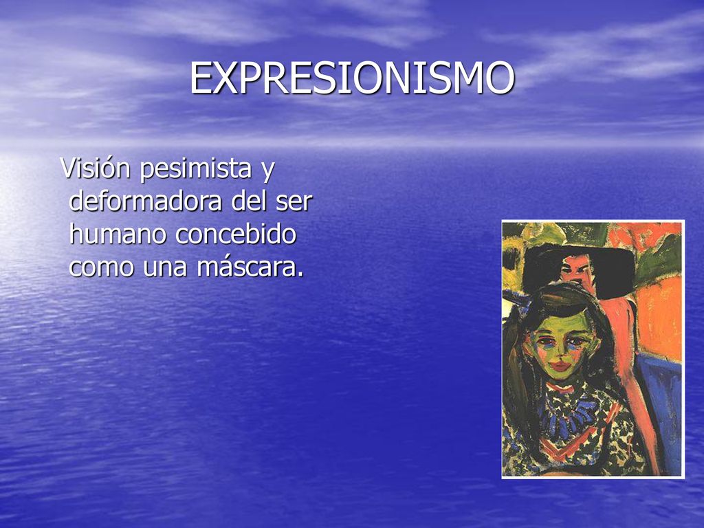 EXPRESIONISMO Visión pesimista y deformadora del ser humano concebido como una máscara.