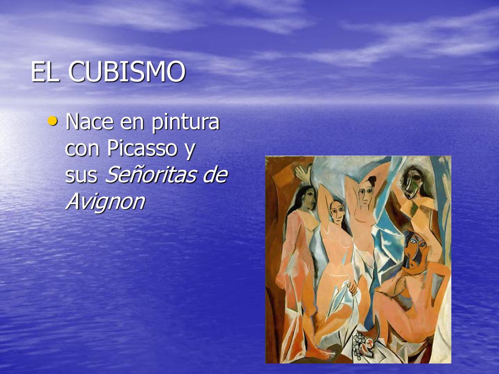 EL CUBISMO Nace en pintura con Picasso y sus Señoritas de Avignon