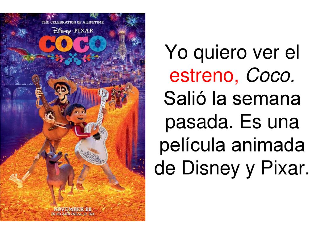Yo quiero ver el estreno, Coco. Salió la semana pasada