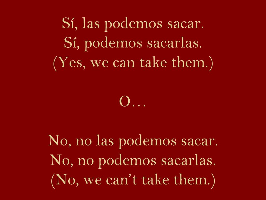 Sí, las podemos sacar. Sí, podemos sacarlas. (Yes, we can take them