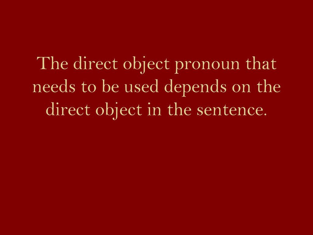The direct object pronoun that needs to be used depends on the direct object in the sentence.
