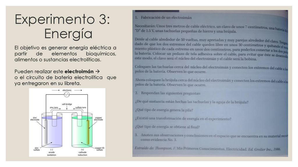 Experimento 3: Energía El objetivo es generar energía eléctrica a partir de elementos bioquímicos, alimentos o sustancias electrolíticas.