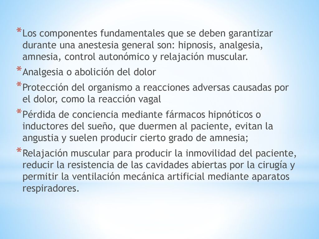 Los componentes fundamentales que se deben garantizar durante una anestesia general son: hipnosis, analgesia, amnesia, control autonómico y relajación muscular.