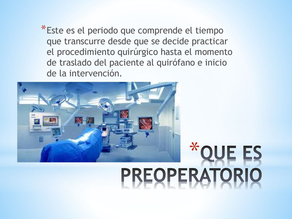 Este es el periodo que comprende el tiempo que transcurre desde que se decide practicar el procedimiento quirúrgico hasta el momento de traslado del paciente al quirófano e inicio de la intervención.
