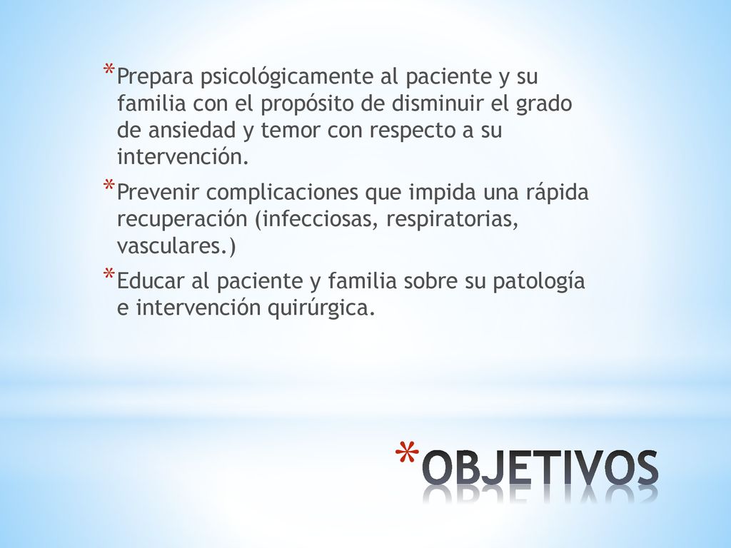 Prepara psicológicamente al paciente y su familia con el propósito de disminuir el grado de ansiedad y temor con respecto a su intervención.
